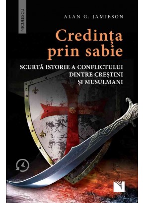 Credinta prin sabie Scurta istorie a conflictului dintre crestini si musulmani