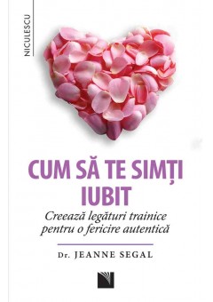 Cum sa te simti iubit Creeaza legaturi trainice pentru o fericire autentica