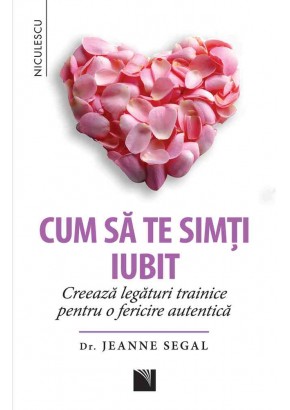 Cum sa te simti iubit Creeaza legaturi trainice pentru o fericire autentica