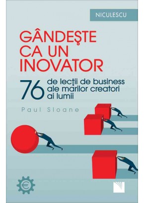 Gandeste ca un inovator 76 de inovatori si ganditori si ce pot ei sa va invete