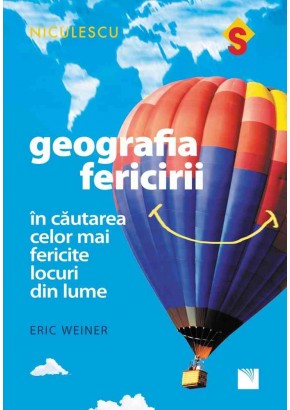 Geografia fericirii In cautarea celor mai fericite locuri din lume