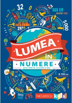 Lumea in numere Peste 2000 de curiozitati si date