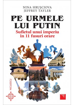 Pe urmele lui Putin Sufletul unui imperiu in 11 fusuri orare