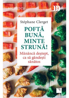 Pofta buna, minte struna! Mananca destept, ca sa gandesti sanatos