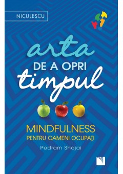 Arta de a opri timpul. Mindfulness pentru oameni ocupați