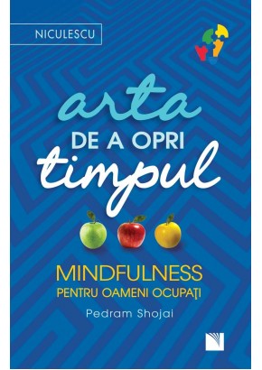 Arta de a opri timpul. Mindfulness pentru oameni ocupați