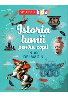 Istoria lumii pentru copii in 100 de imagini