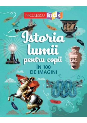 Istoria lumii pentru copii in 100 de imagini