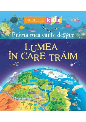 Prima mea carte despre LUMEA IN CARE TRAIM