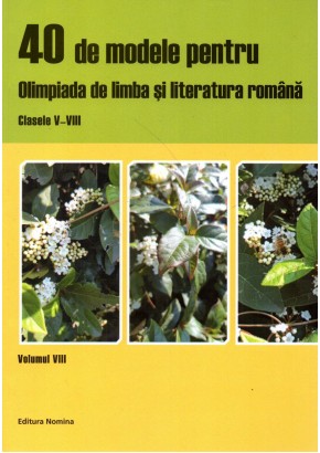 40 modele pentru olimpiada de Limba Romana clasele  5 - 8 volumul 8