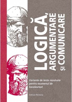 Logica, argumentare si comunicare Variante de teste rezolvate pentru examenul de bacalaureat