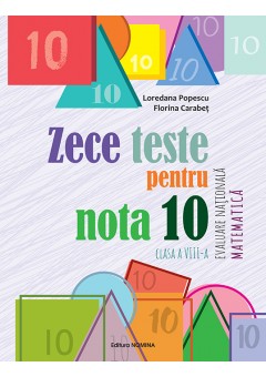 Zece teste pentru nota 10  Evaluare Nationala Matematica clasa a VIII-a