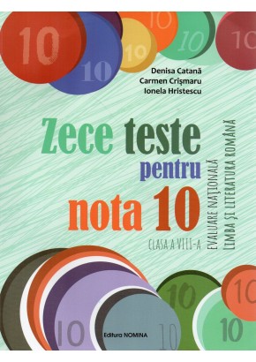 Zece teste pentru nota 10  Evaluare Nationala Limba si literatura romana clasa a VIII-a