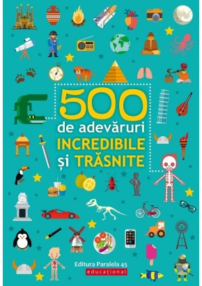 500 de adevaruri incredibile si trasnite