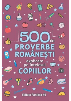 500 de proverbe romanesti explicate pe intelesul copiilor