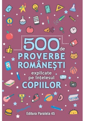 500 de proverbe romanesti explicate pe intelesul copiilor