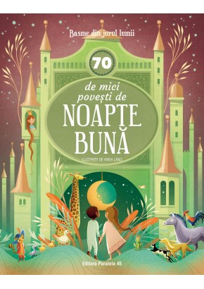 70 de mici povesti de noapte buna Basme din jurul lumii 70 de mici povesti de noapte buna Basme din jurul lumii