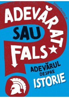 ADEVARAT SAU FALS? Adevarul despre istorie