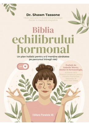 Biblia echilibrului hormonal Un plan holistic pentru a-ti mentine sanatatea pe parcursul intregii vieti