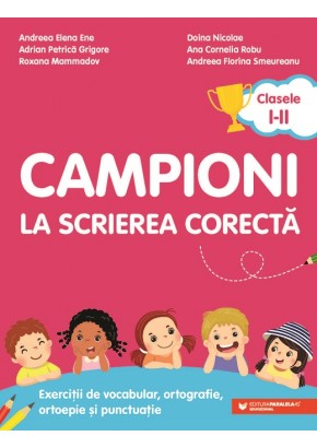 Campioni la scrierea corecta Exercitii de vocabular, ortografie, ortoepie si punctuatie clasele I-II