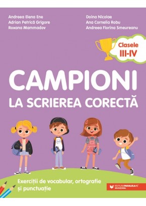 Campioni la scrierea corecta Exercitii de vocabular, ortografie si punctuatie clasele III-IV