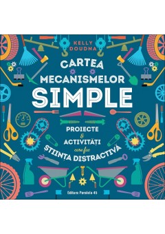 Cartea mecanismelor simple. Proiecte si activitati care fac stiinta distractiva