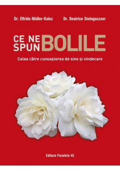 Ce ne spun bolile - Calea catre cunoasterea de sine si vindecare