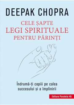 Cele sapte legi spirituale pentru parinti. Indruma-ti copiii pe calea succesului si a implinirii