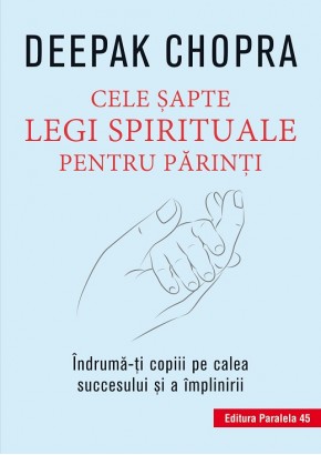 Cele sapte legi spirituale pentru parinti. Indruma-ti copiii pe calea succesului si a implinirii