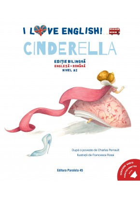 I Love English Cinderella (Cenusareasa) Editie bilingva Nivel A2