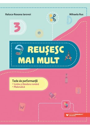 Reusesc mai mult Teste de performanta Limba si literatura romana Matematica Clasa a III-a