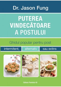 Puterea vindecatoare a postului  Ghidul popular pentru post intermitent, alternativ sau extins