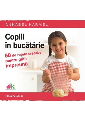 Copiii in bucatarie. 50 de retete creative pentru gatit impreuna