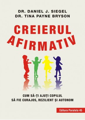 Creierul afirmativ. Cum sa-ti ajuti copilul sa fie curajos, rezilient si autonom