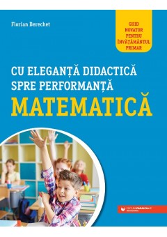 Cu eleganta didactica spre performanta matematica. Ghid novator pentru invatamantul primar