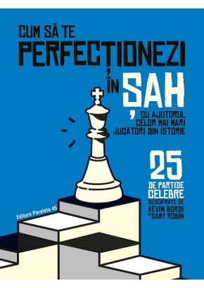Cum sa te perfectionezi in SAH cu ajutorul celor mai mari jucatori din istorie - 25 de partide celebre descifrate