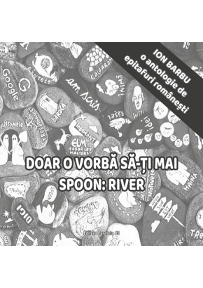 Doar o vorba sa-ti mai spoon River - O antologie de epitafuri romanesti