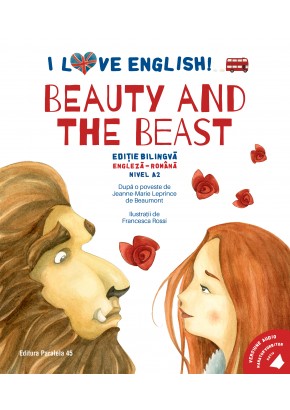 I Love English Beauty and the Beast (Frumoasa si Bestia) Editie bilingva Nivel A2