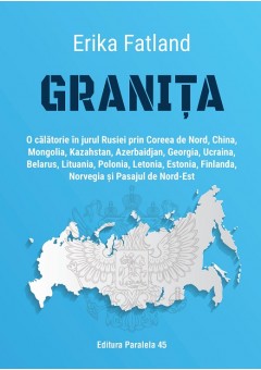 Granita - O calatorie in jurul Rusiei prin Coreea de Nord, China, Mongolia, Kazahstan, Azerbaidjan, Georgia, Ucraina, Belarus, Lituania, Polonia, Letonia, Estonia, Finlanda, Norvegia si Pasajul de Nord-Est