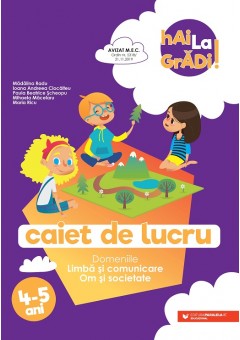 Hai la gradi! Limba si comunicare Om si societate caiet de lucru 4-5 ani