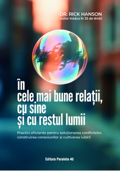 In cele mai bune relatii, cu sine si cu restul lumii. Practici eficiente pentru solutionarea conflictelor, construirea conexiunilor si cultivarea iubirii