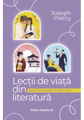 Lectii de viata din literatura - Invataturi alese din 100 de opere clasice