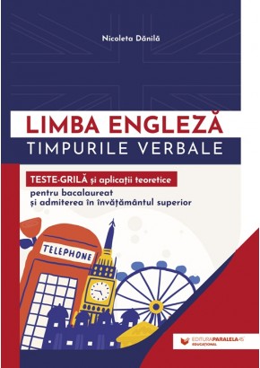 Limba engleza Timpurile verbale Teste-grila si aplicatii teoretice pentru bacalaureat si admiterea in invatamantul superior