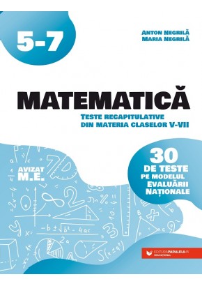 Matematica Teste recapitulative din materia claselor V-VII 30 de teste pe modelul Evaluarii Nationale