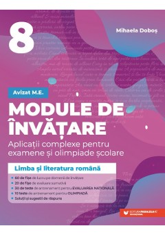 Module de invatare: limba si literatura romana - Aplicatii complexe pentru examene si olimpiade scolare Pregatire pentru Evaluarea Nationala si Olimpiada de limba si literatura romana Clasa a VIII-a