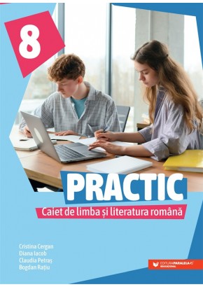 PRACTIC 8 Caiet de limba si literatura romana clasa a VIII-a