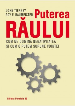 Puterea raului Cum ne domina efectul negativitatii si cum il putem supune vointei noastre