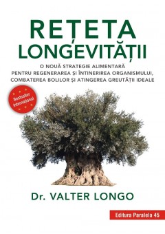 Reteta longevitatii. O noua strategie alimentara pentru regenerarea si intinerirea organismului, combaterea bolilor si atingerea greutatii ideale