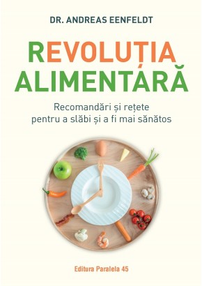 Revolutia alimentara Recomandari si retete pentru a slabi si a fi mai sanatos