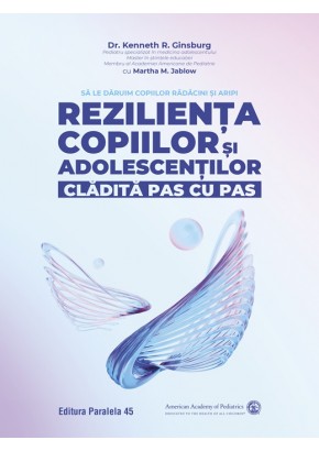 Rezilienta copiilor si adolescentilor, cladita pas cu pas. Sa le daruim copiilor radacini si aripi